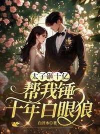 太子砸十亿，帮我锤十年白眼狼在线阅读