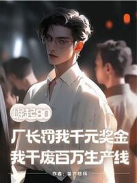 崛起80：厂长罚我千元奖金，我干废百万生产线在线阅读