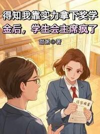 得知我靠实力拿下奖学金后，学生会主席疯了在线阅读