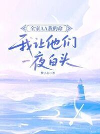 全家AA我的命，我让他们一夜白头在线阅读