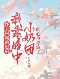 怀上村霸的崽后，我靠腹中小奶团的心声杀疯了在线阅读