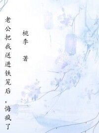 老公把我送进铁笼后，悔疯了在线阅读