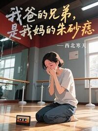 我爸的兄弟，是我妈的朱砂痣在线阅读