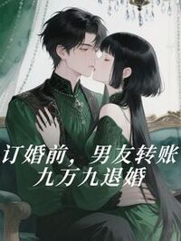 订婚前，男友转账九万九退婚在线阅读