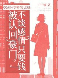 996医学牲装太妹被认回豪门，不谈感情只要钱在线阅读
