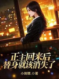 正主回来后，替身就该消失了在线阅读