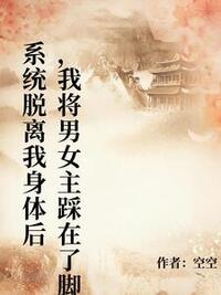 系统脱离我身体后，我将男女主踩在了脚下在线阅读