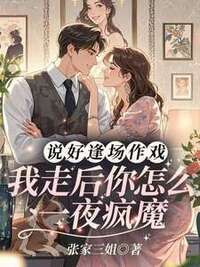 说好逢场作戏，我走后你怎么一夜疯魔在线阅读