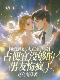我收到来自未来的短信后，占便宜没够的男友悔疯了在线阅读