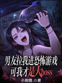 男友拉我进恐怖游戏，可我才是大boss在线阅读