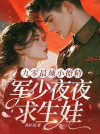 九零最辣小撩精，军少夜夜求生娃在线阅读