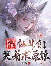 轮回百世：仙女们哭着求原谅在线阅读