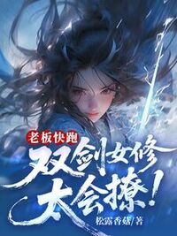 老板快跑！双剑女修太会撩！在线阅读