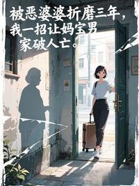 被恶婆婆折磨三年，我一招让妈宝男家破人亡在线阅读