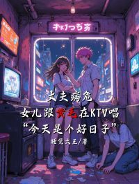 丈夫病危，女儿跟黄毛在KTV唱“今天是个好日子”在线阅读