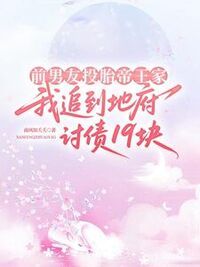 前男友投胎帝王家，我追到地府讨债19块在线阅读