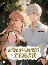 拒绝给妹妹抽骨髓后，全家跪求我在线阅读