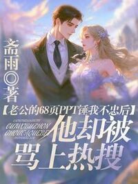 老公的68页PPT锤我不忠后，他却被骂上热搜在线阅读