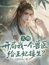 大明：开局我一个兽医给王妃接生？在线阅读