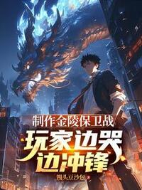 制作金陵保卫战，玩家边哭边冲锋在线阅读