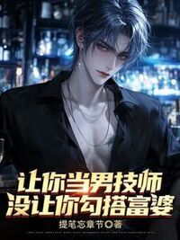 让你当男技师，没让你勾搭富婆！在线阅读