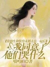 资助生和装穷未婚夫在一起后，我同意了他们哭什么在线阅读