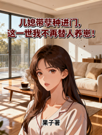 儿媳带孽种进门，这一世我不再替人养崽!在线阅读