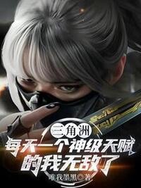三角洲：每天一个神级天赋的我无敌了在线阅读