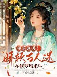弹幕剧透！娇软万人迷在修罗场求生在线阅读