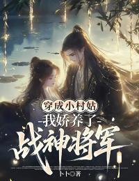 穿成小村姑，我娇养了战神将军在线阅读