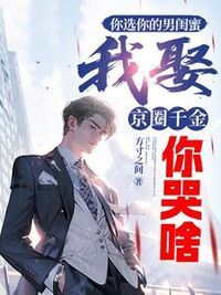 你选你的男闺蜜，我娶京圈千金你哭啥在线阅读