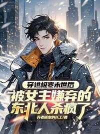 穿进极寒末世后，被女主嫌弃的东北人杀疯了在线阅读