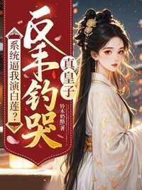 系统逼我演白莲？反手钓哭真皇子在线阅读