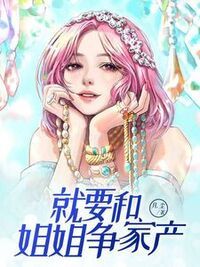 就要和姐姐争家产在线阅读