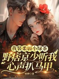 我装柔弱小绿茶，野痞京少听我心声扒马甲在线阅读