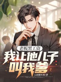 老板黑工资，我让他儿子叫我爹在线阅读