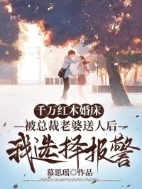 千万红木婚床被总裁老婆送人后，我选择报警在线阅读