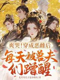 兽世万人迷，雌主的后院装不下啦在线阅读