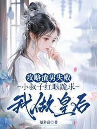 攻略渣男失败，小叔子红眼跪求我做皇后在线阅读
