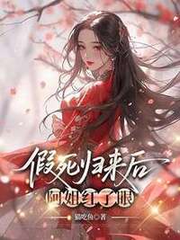 假死归来后，阿姐红了眼在线阅读