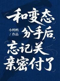 和变态分手后，忘记关亲密付了在线阅读