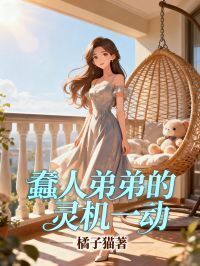 蠢人弟弟的灵机一动在线阅读