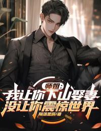 师姐：我让你下山娶妻，没让你震惊世界在线阅读