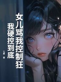 女儿骂我控制狂，我硬控到底在线阅读