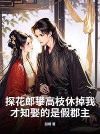 探花郎攀高枝休掉我，才知娶的是假郡主在线阅读