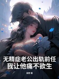 无精症老公出轨前任，我让他痛不欲生在线阅读