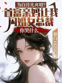 为白月光离婚？首富亲妈让我闪婚女总裁，你哭什么在线阅读
