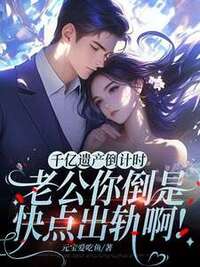 千亿遗产倒计时：老公你倒是快点出轨啊！在线阅读