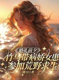 婚礼前夕，竹马带病娇女患参加荒野求生在线阅读