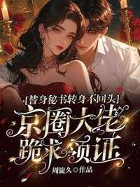 替身秘书转身不回头，京圈大佬跪求领证在线阅读